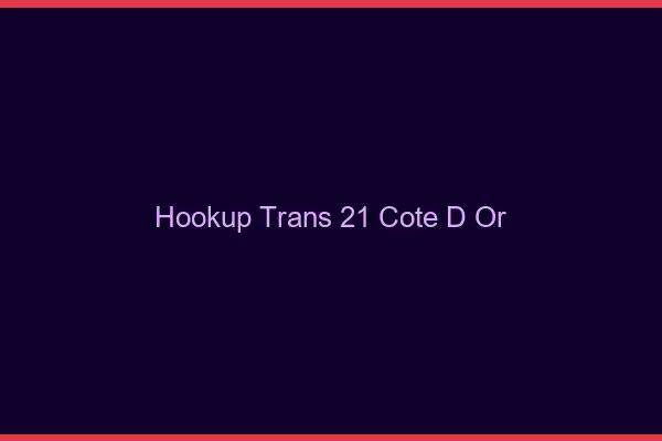 Hookup trans 21 côte-d'or