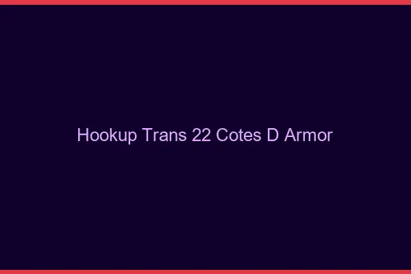 Hookup trans 22 côtes-d'armor