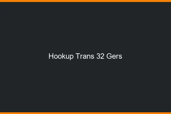 Hookup trans 32 gers