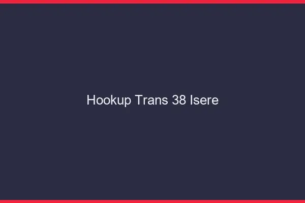Hookup trans 38 isère