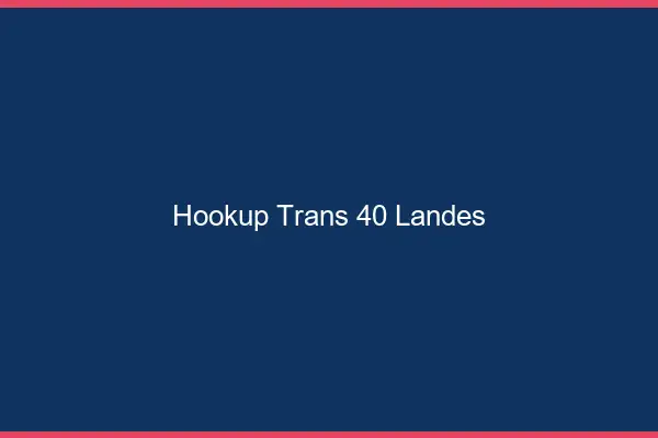 Hookup trans 40 landes