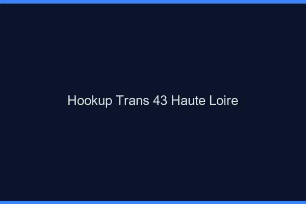 Hookup trans 43 haute-loire
