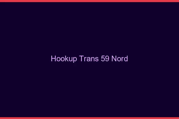 Hookup trans 59 nord