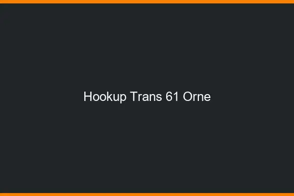 Hookup trans 61 orne