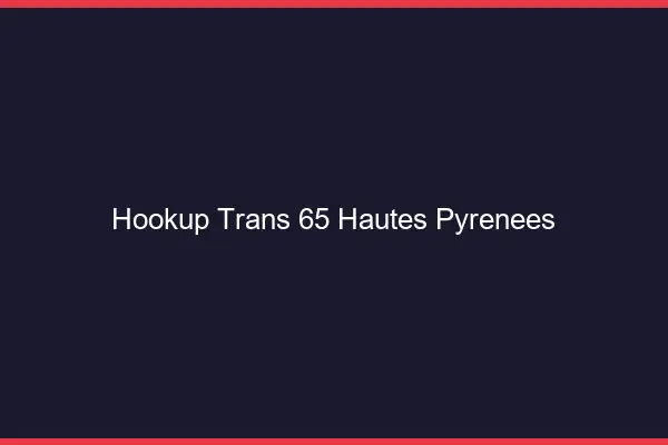 Hookup trans 65 hautes-pyrénées
