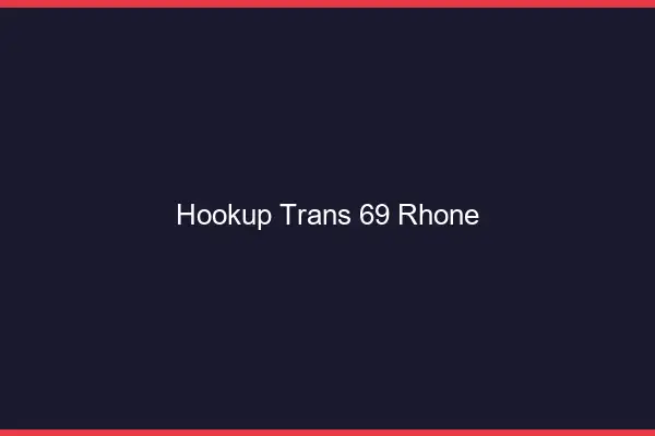 Hookup trans 69 rhône