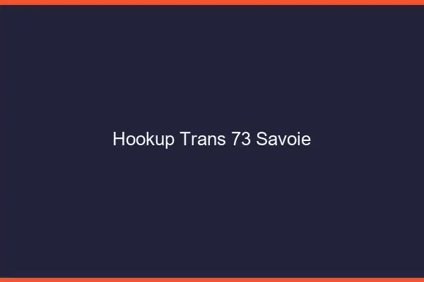 Hookup trans 73 savoie