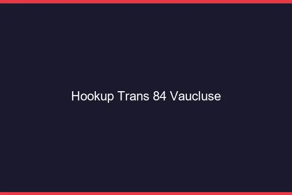 Hookup trans 84 vaucluse