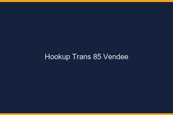 Hookup trans 85 vendée