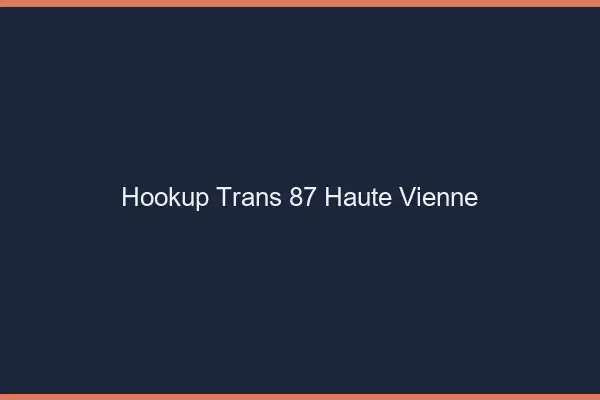 Hookup trans 87 haute-vienne