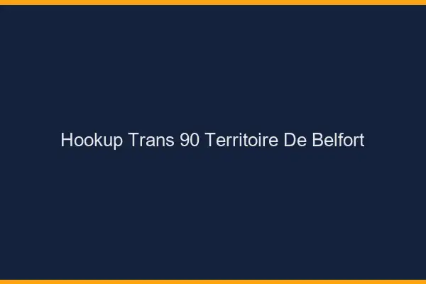 Hookup trans 90 territoire de Belfort