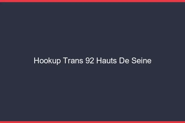 Hookup trans 92 hauts-de-seine