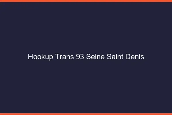 Hookup trans 93 seine-saint-denis