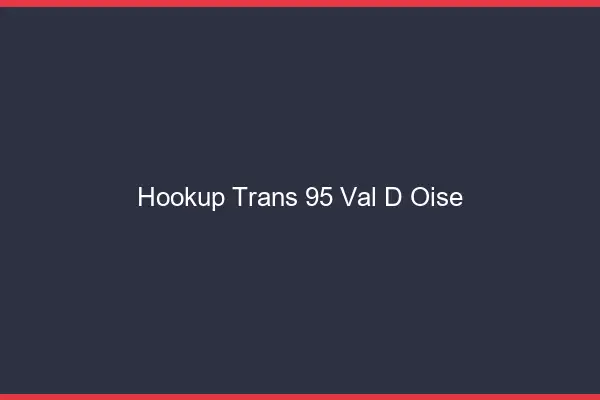 Hookup trans 95 val-d'oise