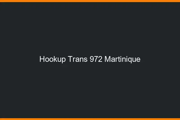 Hookup trans 972 Martinique