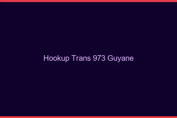 Hookup trans 973 Guyane