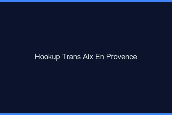 Hookup trans Aix-en-Provence