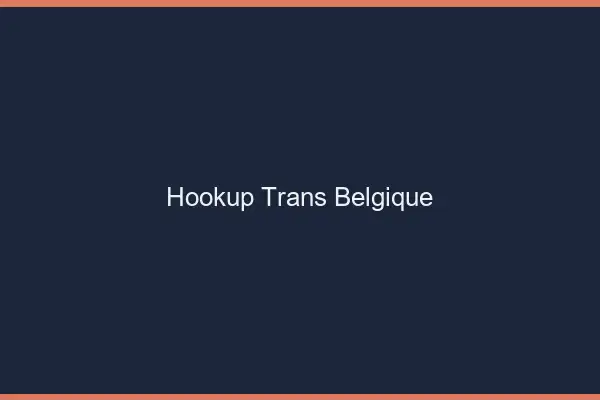 Hookup trans Belgique