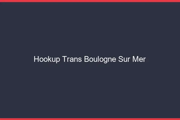 Hookup trans Boulogne-sur-Mer