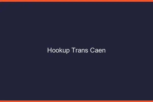 Hookup trans Caen
