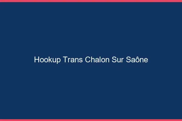 Hookup trans Chalon-sur-Saône