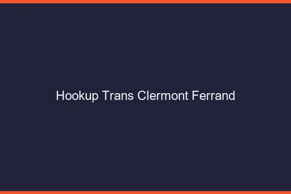 Hookup trans Clermont-Ferrand