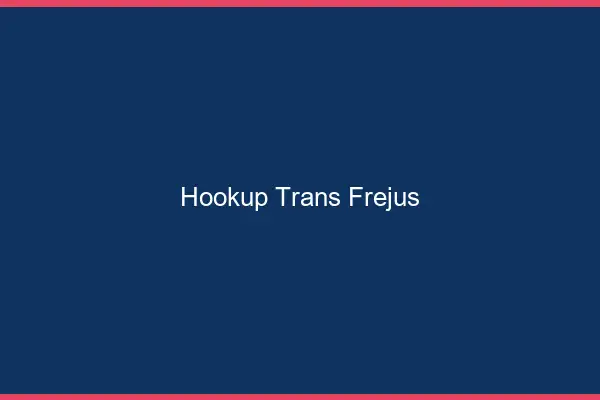 Hookup trans Fréjus