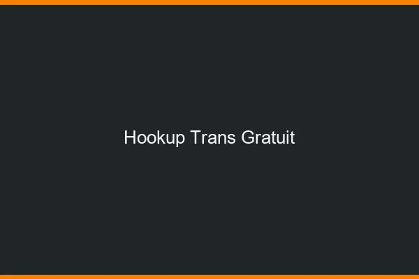 Hookup trans gratuit