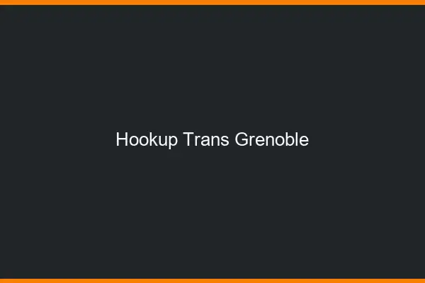 Hookup trans Grenoble