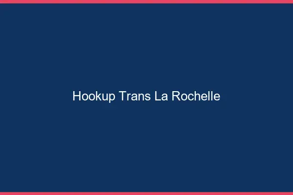 Hookup trans la rochelle