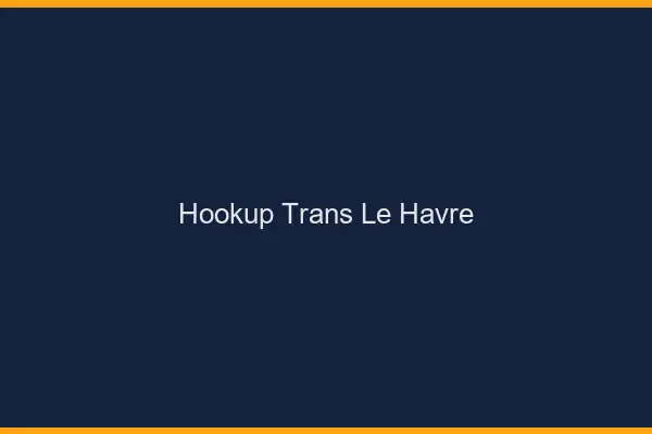 Hookup trans le havre