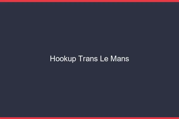 Hookup trans le mans