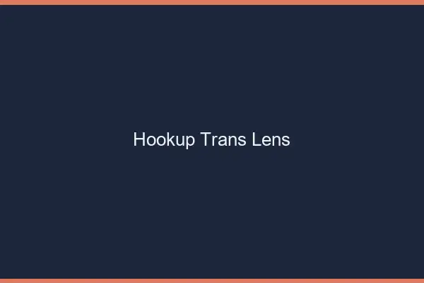 Hookup trans Lens