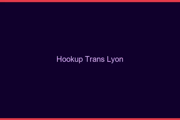 Hookup trans Lyon