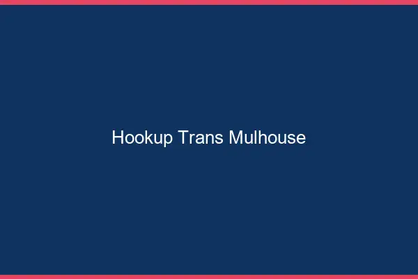 Hookup trans Mulhouse