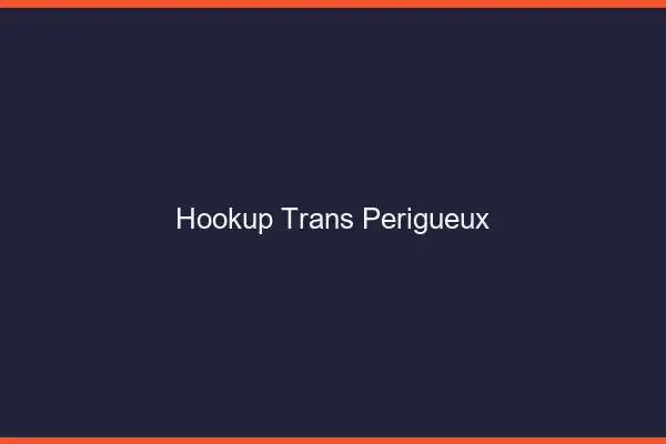Hookup trans Périgueux