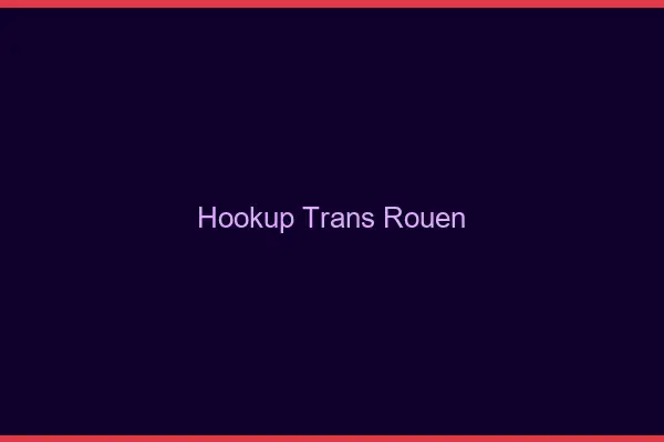 Hookup trans Rouen