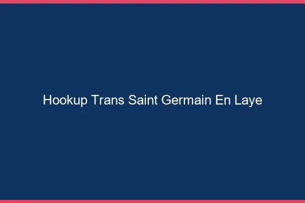 Hookup trans Saint-Germain-en-Laye