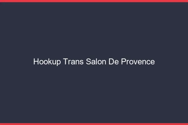 Hookup trans Salon-de-Provence