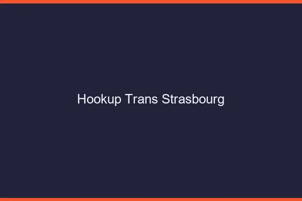 Hookup trans Strasbourg