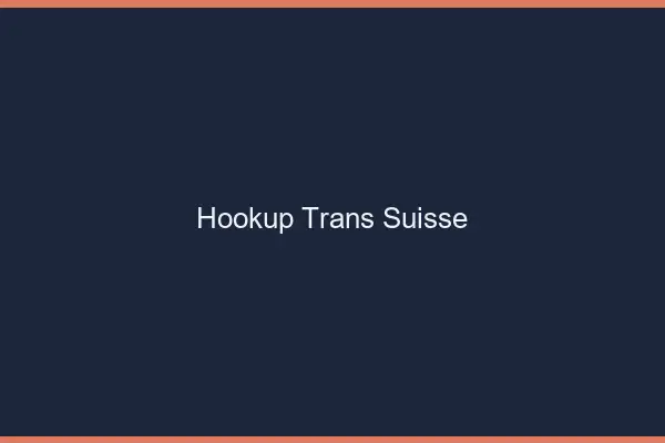 Hookup trans Suisse