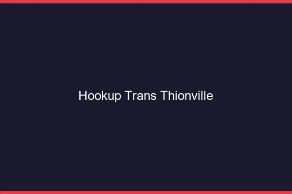Hookup trans Thionville
