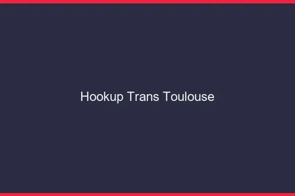 Hookup trans Toulouse