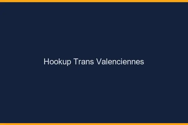 Hookup trans Valenciennes