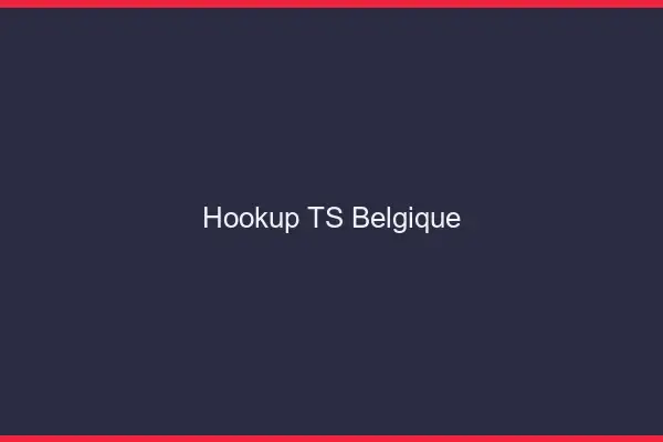 Hookup TS Belgique