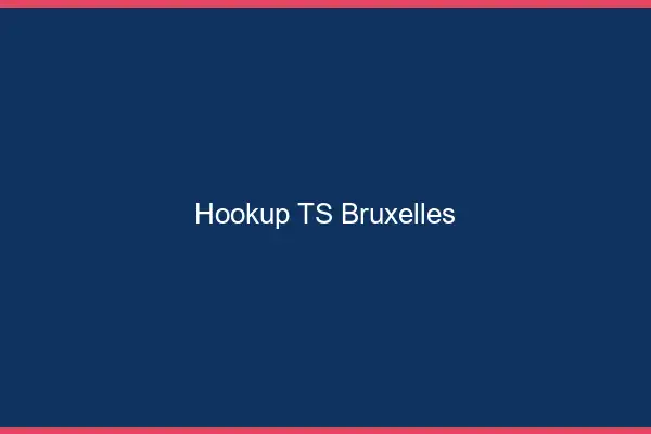 Hookup TS Bruxelles