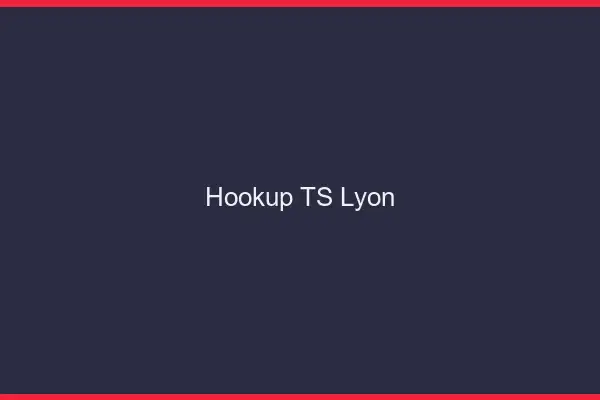 Hookup TS Lyon