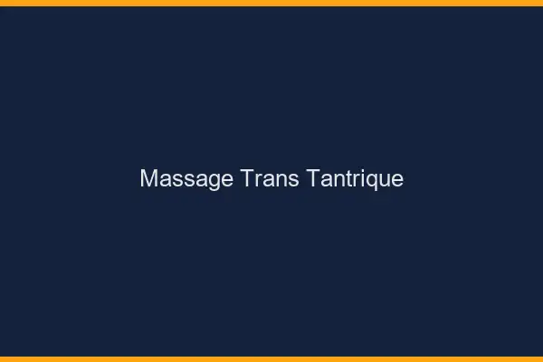 Massage trans tantrique
