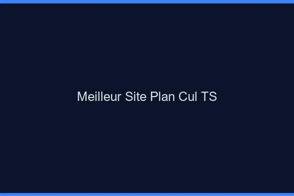 Meilleur site plan cul TS