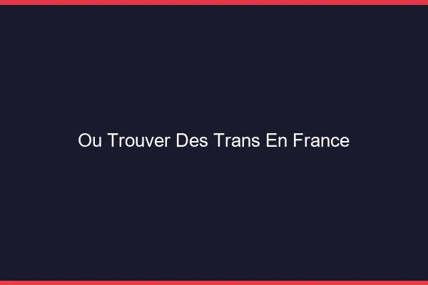 Où trouver des trans en France